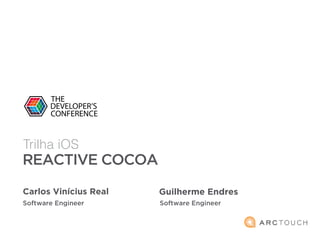 REACTIVE COCOA
Trilha iOS
Carlos Vinícius Real Guilherme Endres
Software Engineer Software Engineer
 