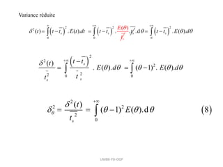 UMBB-FSI-DGP
Variance réduite
   
2 2
2
0
(
(
)
( ) . ). .
s
s s
t t t E t t
E
d t t
t



   
 0
. s
t

  
2
0
.d . ( ).
s
t t E d
  

 

 
2
2
2
2
2 0 0
( )
. ( ). ( 1) . ( ).
s
s
s
t t
t
E d E d
t
t

    
 
 

  
 
 
2
2 2
2
0
( )
( 1) ( ).d 8
s
t
E
t


   

  

 