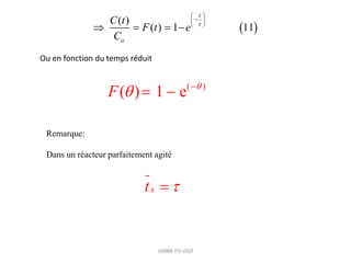 UMBB-FSI-DGP
 
( )
( ) 1 11
t
o
C t
F t e
C

 

 
 
   
Ou en fonction du temps réduit
( )
( ) 1 e
F 
 
 
Remarque:
Dans un réacteur parfaitement agité
s
t 

 