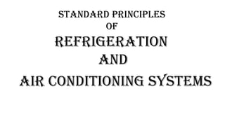 Standard principles
of
REFRIGERATION
AND
AIR CONDITIONING systems
 
