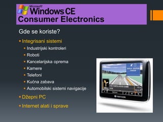 Consumer Electronics 
Gde se koriste? 
 Integrisani sistemi 
 Industrijski kontroleri 
 Roboti 
 Kancelarijska oprema 
 Kamere 
 Telefoni 
 Kućna zabava 
 Automobilski sistemi navigacije 
 Džepni PC 
 Internet alati i sprave 
 