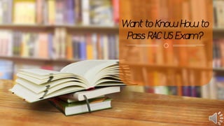 Want to Know How to
Pass RAC US Exam?
 