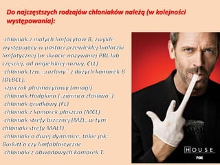 Do najczęstszych rodzajów chłoniaków należą (w kolejności
występowania):
 