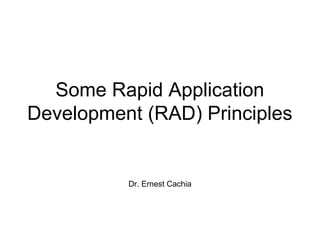 Some Rapid Application
Development (RAD) Principles
Dr. Ernest Cachia
 