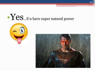 •Yes, if u have super natural power
19
 
