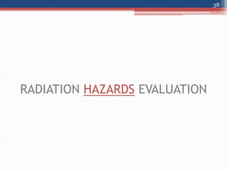 RADIATION HAZARDS EVALUATION
38
 