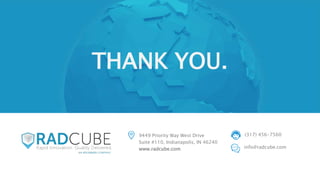 THANK YOU.
(317) 456-7560
info@radcube.com
9449 Priority Way West Drive
Suite #110, Indianapolis, IN 46240
www.radcube.com
 