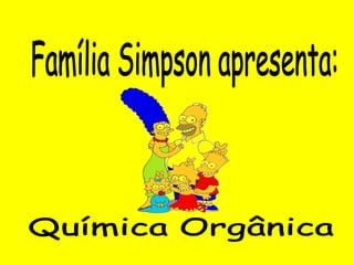 Química Orgânica Família Simpson apresenta: 