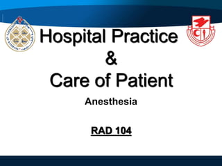 Hospital Practice
&
Care of Patient
RAD 104
Anesthesia
 