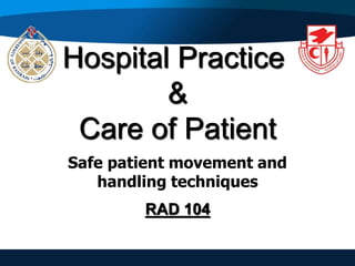 Hospital Practice
&
Care of Patient
RAD 104
Safe patient movement and
handling techniques
 