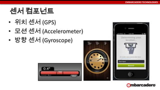 EMBARCADERO TECHNOLOGIES
센서 컴포넌트
• 위치 센서 (GPS)
• 모션 센서 (Accelerometer)
• 방향 센서 (Gyroscope)
 