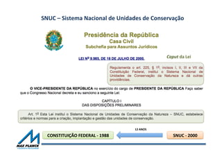 SNUC	
  –	
  Sistema	
  Nacional	
  de	
  Unidades	
  de	
  Conservação	
  
CONSTITUIÇÃO	
  FEDERAL	
  -­‐	
  1988	
   SNUC	
  -­‐	
  2000	
  
12	
  ANOS	
  
Caput	
  da	
  Lei	
  
 