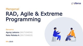 RAD, Agile & Extreme
Programming
Bersama
Mengenal
Agung Laksono (0617104034)
Raka Maheka A (0617104023)
RPL-2019
 