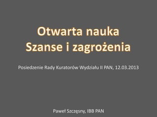 Posiedzenie Rady Kuratorów Wydziału II PAN, 12.03.2013




               Paweł Szczęsny, IBB PAN
 