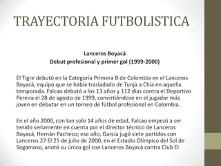 TRAYECTORIA FUTBOLISTICA
Lanceros Boyacá
Debut profesional y primer gol (1999-2000)
El Tigre debutó en la Categoría Primer...