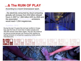 ...& The RUIN OF PLAY   According to a recent Greenpeacer eport,  Make IT Green: Cloud Computing and its Contribution to C...