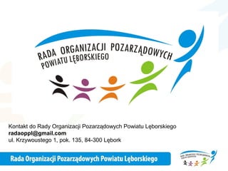 Kontakt do Rady Organizacji Pozarządowych Powiatu Lęborskiego
radaoppl@gmail.com
ul. Krzywoustego 1, pok. 135, 84-300 Lębork
 