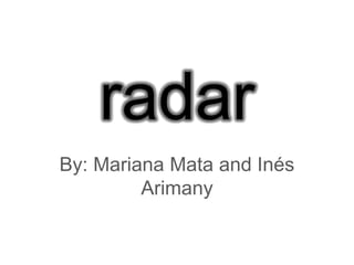 radar By: Mariana Mata and Inés Arimany  