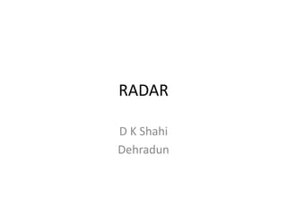 RADAR

D K Shahi
Dehradun
 