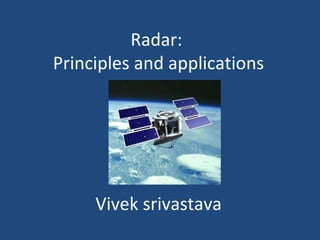 Radar:
Principles and applications
Vivek srivastava
 