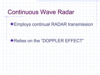 Continuous Wave Radar
Employs continual RADAR transmission
Relies on the “DOPPLER EFFECT”
 