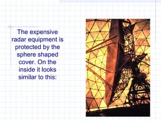 The expensive
radar equipment is
protected by the
sphere shaped
cover. On the
inside it looks
similar to this:
 