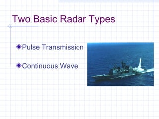 Two Basic Radar Types
Pulse Transmission
Continuous Wave
 