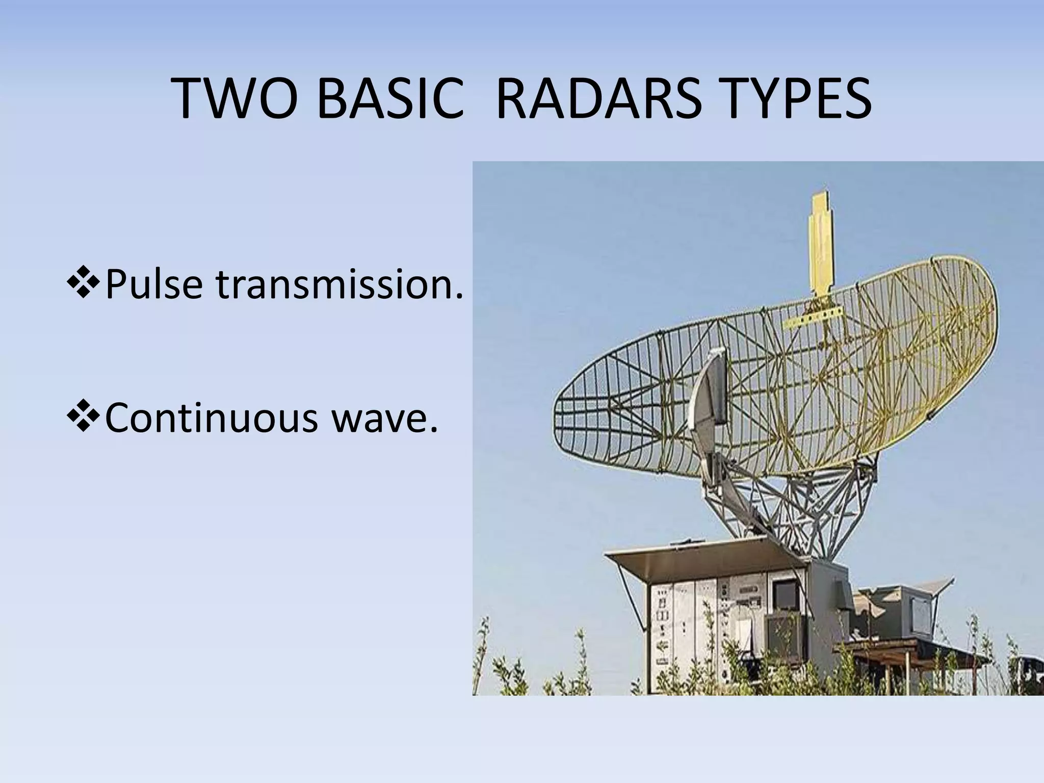 TWO BASIC RADARS TYPES
Pulse transmission.
Continuous wave.
 