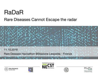 RaDaR
Rare Diseases Cannot Escape the radar
11.10.2018
Rare Desease Hackathon @Stazione Leopolda - Firenze
 