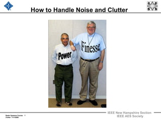 Radar Systems Course 7
Clutter 11/1/2009
IEEE New Hampshire Section
IEEE AES Society
How to Handle Noise and Clutter
 