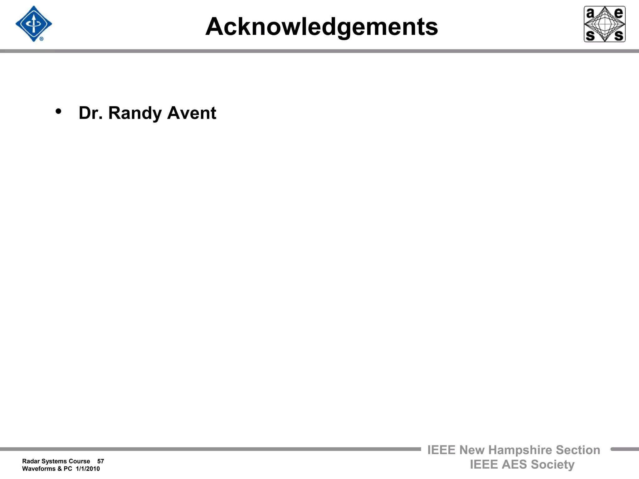 Radar Systems Course 57
Waveforms & PC 1/1/2010
IEEE New Hampshire Section
IEEE AES Society
Acknowledgements
• Dr. Randy Avent
 