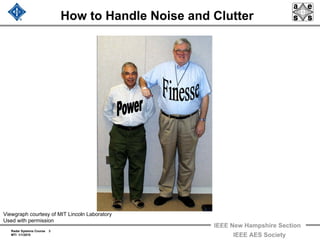 Radar Systems Course 3
MTI 1/1/2010
IEEE New Hampshire Section
IEEE AES Society
How to Handle Noise and Clutter
Viewgraph courtesy of MIT Lincoln Laboratory
Used with permission
 