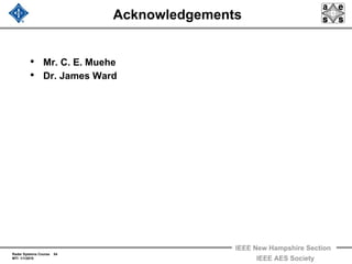 Radar Systems Course 54
MTI 1/1/2010
IEEE New Hampshire Section
IEEE AES Society
Acknowledgements
• Mr. C. E. Muehe
• Dr. James Ward
 