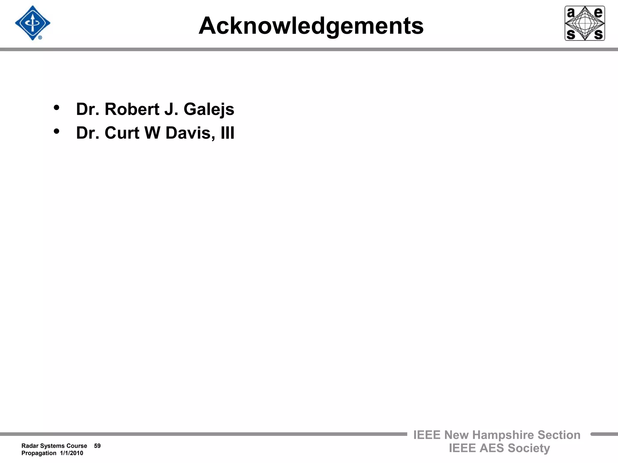 Radar Systems Course 59
Propagation 1/1/2010
IEEE New Hampshire Section
IEEE AES Society
Acknowledgements
• Dr. Robert J. Galejs
• Dr. Curt W Davis, III
 