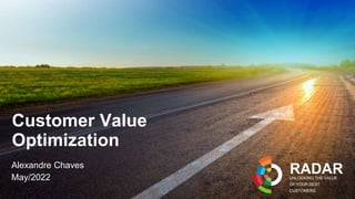 Customer Value
Optimization
Alexandre Chaves
May/2022 UNLOCKING THE VALUE
OF YOUR BEST
CUSTOMERS
RADAR
 