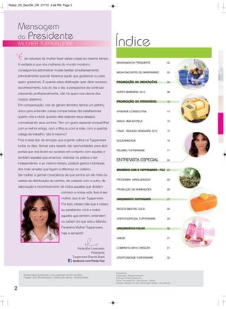 Radar_03_SemOK_OK 2/1/12 4:04 PM Page 2




       Mensagem
       da      Presidente
       MULHER TUPPERWARE                                                                 Índice
    “É da natureza da mulher fazer várias coisas ao mesmo tempo.                         MENSAGEM DA PRESIDENTE                               02
       A verdade é que nós mulheres do mundo moderno
       conseguimos administrar muitas tarefas simultaneamente:
                                                                                         MEGA ENCONTRO DE ANIVERSÁRIO                         03
       principalmente quando fazemos aquilo que gostamos ou para
       quem gostamos. E quando essa dedicação quer dizer sucesso,                        PROMOÇÃO DE INDICAÇÕES                               04

       reconhecimento, luta do dia a dia, e perspectiva de continuar
                                                                                         SUPER SEMINÁRIO 2012                                 09
       crescendo profissionalmente, não há quem nos desvie dos
       nossos objetivos.
                                                                                         PROMOÇÃO DE ATIVIDADES                               10
       Em compensação, nós do gênero feminino temos um jeitinho
       único para entender outras companheiras tão batalhadoras                          ATIVIDADE CONSECUTIVA                                14

       quanto nós e vibrar quando elas realizam seus desejos,
                                                                                         NASCE UMA ESTRELA                                    15
       concretizando seus sonhos. Tem um gosto especial compartilhar
       com a melhor amiga, com a filha ou com a mãe, com a querida
                                                                                         ITÁLIA - REALEZA VANGUARD 2012                       15
       colega de trabalho, não é mesmo?
       Pois é esse tipo de emoção que a gente cultiva na Tupperware                      SOLIDARIEDADE                                        16

       todos os dias. Somar para repartir, dar oportunidades para abrir
                                                                                         REUNIÃO TUPPERWARE                                   17
       portas que nos levem ao sucesso em conjunto com aquelas e
       também aqueles que amamos; vivenciar na prática o ser
                                                                                         ENTREVISTA ESPECIAL                                  20
       independente, e ao mesmo tempo, praticar gestos individuais
       dos mais simples que façam a diferença no coletivo.                               VIAJANDO COM A TUPPERWARE - FOZ 22
       Ser mulher é ganhar consciência de que somos um elo forte na
                                                                                         PROGRAMA VANGUARDISTA                                26
       cadeia de distribuição de carinho, de cuidado com o outro, de
       valorização e reconhecimento de todos aqueles que dividem
                                                                                         PROMOÇÃO DE NOMEAÇÕES                                26
                                                  conosco a nossa vida. Isso é ser
                                                  mulher, isso é ser Tupperware.         LANÇAMENTO TUPPERWARE                                27

                                                  Por isso, nesse mês que é nosso,
                                                  eu parabenizo você e todos             RECEITA MESTRE CUCA                                  28

                                                  aqueles que sentem, entendem
                                                                                         OFERTA ESPECIAL TUPPERWARE                           29
                                                  ou sabem do que estou falando.
                                                  Parabéns Mulher Tupperware,            LANÇAMENTOS FULLER                                   30
                                                  hoje e sempre!!!
                                                                                         UNICEF                                               31



                                                                 Paola Kiwi Levenstein   COMPARTILHAR E CRESCER                               31
                                                                            Presidente
                                                             Tupperware Brands Brasil    OPORTUNIDADE TUPPERWARE                              32
                                                             facebook.com/Paola Kiwi



                                                                                         Expediente:
           Revista Radar Tupperware é uma publicação da Dart do Brasil                   Supervisão: Mariana Dezzotti
           Tiragem: 200.000 exemplares / Distribuição Interna – Venda proibida           Editorial: Cibele Cavalcante
                                                                                         Fotos: Fernanda Sá / Varal Studio - Bezar
                                                                                         Criação, Direção de Arte e Produção Gráfica: Varal Studio

   2
 