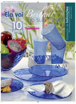 10
        peças
                                                        Radar_03_SemOK_OK 2/1/12 4:05 PM Page 7




                 Lançamento
                       Ela vai Brilhar
                              na sua mesa!




    Promoção de Indicações
        Para Revendedoras Demonstradoras e Executivas




7
                              Semanas 10 a 13/2012
 