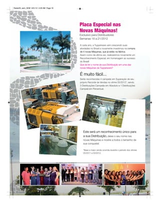 Radar05_sem_SEM 3/31/12 4:29 AM Page 16




                                          Placa Especial nas
                                          Novas Máquinas!
                                          Exclusivo para Distribuidores
                                          Semanas 18 a 21/2012

                                          A cada ano, a Tupperware vem crescendo suas
                                          atividades no Brasil e novamente investimos na compra
                                          de 4 novas Máquinas, que já estão na fábrica.
                                          Assim como da última vez, realizaremos novamente um
                                          Reconhecimento Especial, em homenagem ao sucesso
                                          do Brasil!
                                          Que tal ter o nome da sua Distribuição em uma das
                                          novas Máquinas da Tupperware?


                                          É muito fácil...
                                          Serão reconhecidas 4 campeãs em Superação de seu
                                          próprio Recorde de Vendas no vitrine 05/2012*, sendo
                                          3 Distribuições Campeãs em Absoluto e 1 Distribuições
                                          Campeã em Percentual.




                                             Este será um reconhecimento único para
                                             a sua Distribuição, deixe o seu nome nas
                                             novas Máquinas e mostre a todos o tamanho de
                                             sua conquista!

                                             *Base a maior venda ocorrida durante o período dos vitrines
                                             05/2011 a 03/2012.




  16
 