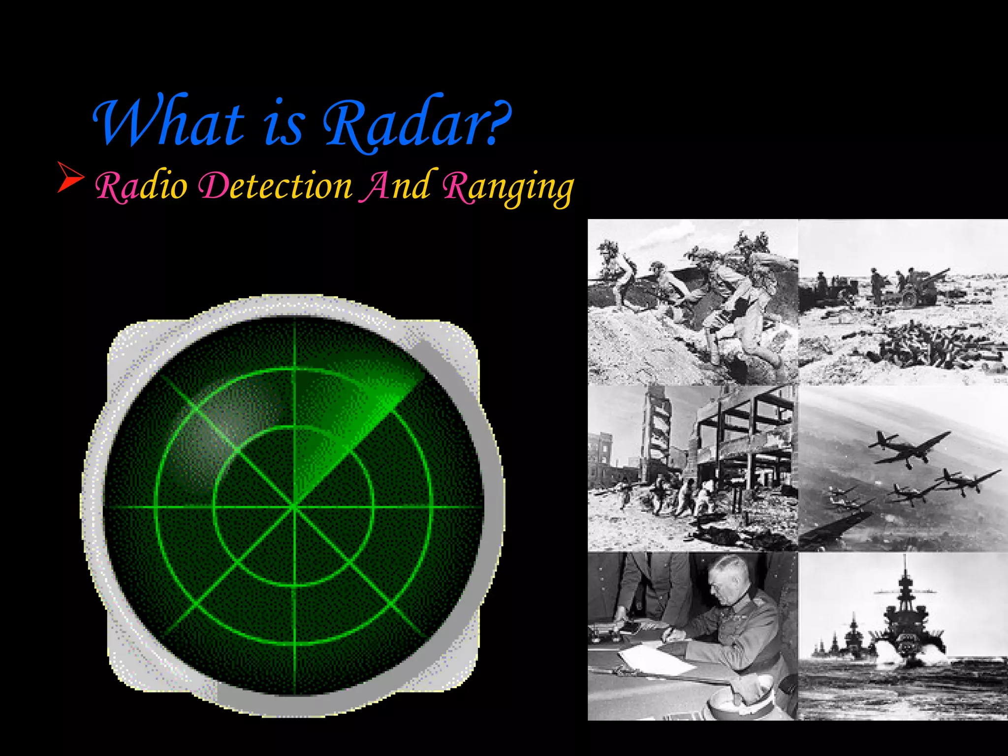What is Radar?
 Radio Detection And Ranging
 