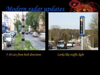 Modern radar updates




5-10 cars from both directions   Looks like traffic light
 