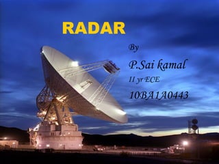 RADAR
        By
        P.Sai kamal
        II yr ECE
        10BA1A0443
 