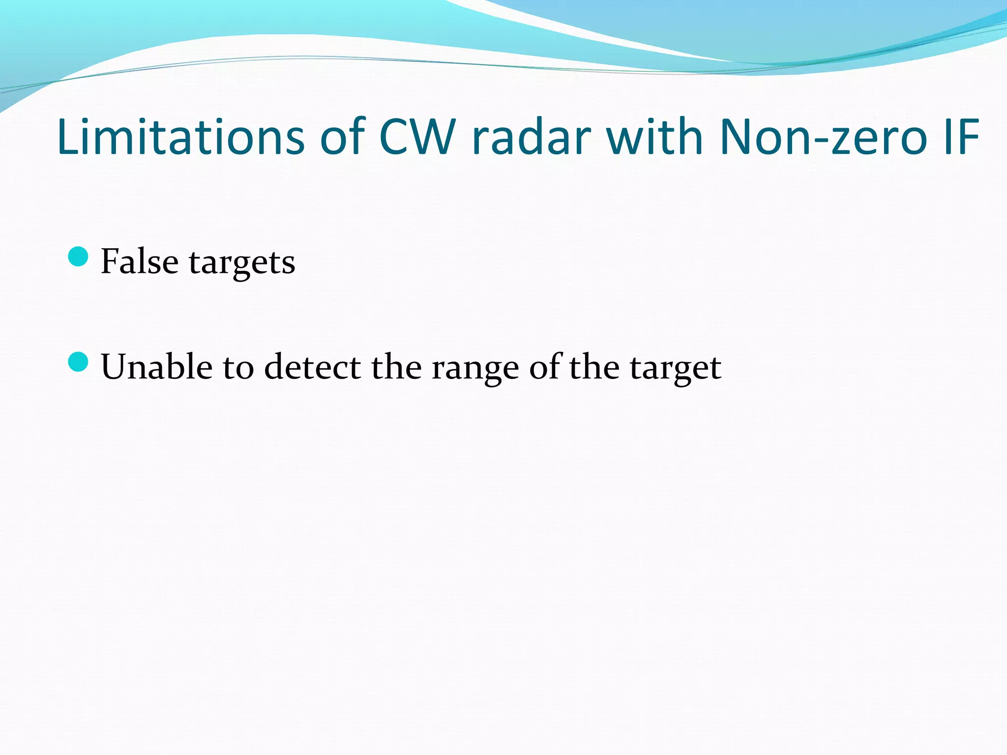 Limitations of CW radar with Non-zero IF
False targets
Unable to detect the range of the target
 