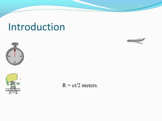Introduction
R = ct/2 meters.
 