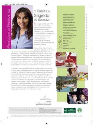 Radar11_sem_SEM 9/6/12 6:20 PM Page 2



   Mensagem da Presidente
                                                                                        O Brasil é o
                                                                                        Segredo
                                                                                                                                                                   MENSAGEM DA PRESIDENTE                                02
                                                                                                                                                                   CONCURSO MESTRE CUCA                                  03
                                                                                                                                                                   PROMOÇÃO DE INDICAÇÕES                                04


                                                                                        do Sucesso                                                                 PROMOÇÃO DE ATIVIDADES
                                                                                                                                                                   ATIVIDADE CONSECUTIVA
                                                                                                                                                                                                                         09
                                                                                                                                                                                                                         13
                                                                                                                                                                   PROMOÇÃO DE NOMEAÇÕES                                 14

                                                                                        É um orgulhosucessocompartilhar
                                                                                        com vocês o
                                                                                                     poder
                                                                                                            desse
                                                                                                                                                                   SEMINÁRIO VANGUARD 2013
                                                                                                                                                                   EXPERIÊNCIA TUPPERWARE
                                                                                                                                                                                                                         15
                                                                                                                                                                                                                         16

                                                                                        evento tão maravilhoso como o                                              VIAJANDO COM A TUPPERWARE                             18
                                                                                                                                                                   JORNADA DAS ESTRELAS                                  20
                                                                                        que tivemos com o nosso
                                                                                                                                                                   QUEM É QUEM NA TUPPERWARE?                            22
                                                                                        Chairman e CEO o Sr. Rick Goings.
                                                                                                                                                                   RALLY DE NATAL                                        23
                                                                                        Eu jamais duvidei que chegaríamos                                          O SEGREDO DO SUCESSO                                  24
                                                                                        a ser um dos países que mais                                               OFERTA E LANÇAMENTO FULLER                            29




                                                                                                                                                      Índice
                                                                                        cresce no mundo, em nosso                                                  LANÇAMENTO TUPPERWARE                                 30

                                                                                        universo Tupperware.                                                       PROMOÇÃO ITATIAIA                                     31

                                                                                        E a sensação de reunir 4 mil                                               MINHA 1º VEZ                                          31
                                                                                                                                                                   OFERTA TUPPERWARE                                     32
                                                                                        pessoas foi uma emoção para qual
                                                                                                                                                                   INSPIRAÇÃO                                            34
                                                                                        não existem palavras..
                                                                                                                                                                   TREINAMENTO                                           35
                                                                                                                                                                   VENDAS                                                35
                                                                     Naquele dia senti que o Brasil é                                                              OPORTUNIDADE TUPPERWARE                               36
                                                                     parte disso, que cada um de vocês
                             deu um pouco da sua força de vontade e de garra para estarmos aqui;
                             para termos o que hoje é nosso por direito de conquista. Saibam que os
                             que não puderam ir estavam ali representados de um jeito ou de outro;
                             pela sua Distribuidora, pela sua Líder Empreendedora ou pelo seu grupo
                             de Revendedoras e que todos, sem exceção, foram reconhecidos no
                             momento em que merecemos uma atenção tão especial: não faltaram
                             premiações, reconhecimentos e uma verdadeira Experiência Tupperware
                             para ilustrar tudo isso em mais um dia histórico em nossas existências.
                                                                                                                                                                                                04

                             E não faltou principalmente o charme do Sr. Rick Goings ao nos mostrar
                             como foi que a Tupperware alcançou um lugar de destaque na economia
                             mundial. Ele nos ensinou o que significa ser Tupperware no melhor estilo
                             da nossa filosofia, ou seja, como continuar crescendo e obtendo uma
                             performance capaz de evoluir sempre. Fiquei orgulhosa de poder ver
                             nossa Força de Vendas que, ano a ano, vem demonstrando ter entendido
                                                                                                                                                                                                                         16
                             quais são os caminhos para se chegar lá, com determinação, mas
                             também com humildade e alegria, duas qualidades que considero
                             essenciais e tipicamente brasileiras. Hoje eu agradeço vocês por terem
                             permitido que eu também aprendesse com essa energia que vibra em
                             todo o nosso país e nessa cultura que também já considero minha.
                             Obrigada, Brasil, e ainda vamos realizar muito mais!
                                                                                                                                                                                                  18




                                                                                                       Paola Kiwi Levenstein
                                                                                                                  Presidente
                                                                                                                                                                                                                         24
                                                                                                   Tupperware Brands Brasil
                                                                                                   facebook.com/Paola Kiwi


                                                                                                      Expediente:
                        Revista Radar Tupperware é uma publicação da Dart do Brasil                   Supervisão de Incentivos: Cibele Cavalcante
                        Tiragem: 200.000 exemplares / Distribuição Interna – Venda proibida           Editorial e Análise de Incentivos: Daniele Godoi
                                                                                                      Fotos: Fernanda Sá / Varal Studio - Bezar
                                                                                                      Criação, Direção de Arte e Produção Gráfica: Varal Studio


                            Tupperware®. Todos os direitos reservados. Os direitos de publicação desta edição e de qualquer outra marca registrada nela utilizada são propriedades de Dart do Brasil Ind. e Com. Ltda.
                            Nenhuma parte desta publicação poderá ser reproduzida, arquivada ou transmitida, de nenhuma forma e por nenhum meio, sem permissão expressa e por escrito da detentora dos direitos.

    2
 