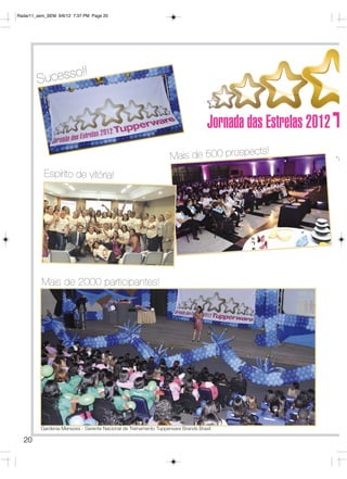 Radar11_sem_SEM 9/6/12 7:37 PM Page 20




                            !
        S ucesso!


                                                                                  Jornada das Estrelas 2012
                                                                                            ts!
                                                                  Mais de 500 prospec                         “C
           Espírito de vitória!




          Mais de 2000 participantes!




         Gardenia Menezes - Gerente Nacional de Treinamento Tupperware Brands Brasil

  20
 