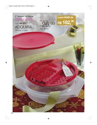 Radar12_semOK_SEM 10/3/12 8:48 PM Page 12




         3ª Semana do Vitrine
                                                            Lucre MAIS de
         Semana 48
                                                         99 R$ 182,
                                            Por apenas                 00
         Com R$ 375,00

         ADQUIRA                            R$   26,
                                            Cód. 85314
         1 Prática - 2 Litros




  12
 
