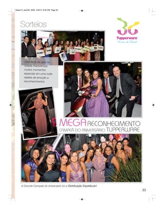 Radar12_semOK_SEM 10/3/12 8:50 PM Page 33




    Sorteios



        Uma festa de gala na
        cidade maravilhosa:
        muitos momentos
        especiais em uma noite
        repleta de emoção e
        reconhecimentos




                                            MEGA RECONHECIMENTO
                                            CAMPEÃ DO ANIVERSÁRIO TUPPERWARE




     A Grande Campeã do Aniversário foi a Distribuição Espetáculo!
                                                                               33
 