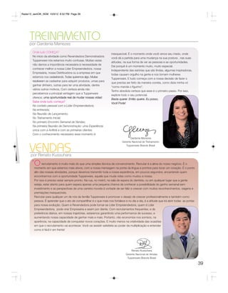 Radar12_semOK_SEM 10/3/12 8:52 PM Page 39




     TREINAMENTO
     por Gardenia Menezes
       Onde tudo COMEÇA?
                                                                     inesquecível. É o momento onde você vence seu medo, onde
       No inicio da atividade como Revendedora Demonstradora
                                                                     você dá a partida para uma mudança na sua postura , nas suas
       Tupperware nós estamos muito confusas. Muitas vezes
                                                                     atitudes, na sua forma de ver as pessoas e as oportunidades.
       não damos a importância necessária à necessidade de
                                                                     Daí porquê é um momento muito, muito especial.
       conhecer melhor a nossa Líder Empreendedora, nossa
                                                                     Independente das estórias que são lindas, algumas inspiradoras,
       Empresária, nossa Distribuidora ou a empresa em que
                                                                     todas causam orgulho na gente e nos tornam mulheres
       estamos nos cadastrando. Todas queremos algo. Muitas
                                                                     Tupperware. E tudo começa com a nossa decisão de fazer o
       resolveram se cadastrar para adquirir produtos, umas para
                                                                     que precisa ser feito da maneira correta, como dizia minha vó
       ganhar dinheiro, outras para ter uma atividade, dentre
                                                                     “como manda o figurino”.
       vários outros motivos. Com certeza ainda não
                                                                     Tenho absoluta certeza que esse é o primeiro passo. Por isso,
       percebemos a principal vantagem que a Tupperware
                                                                     explore todo o seu potencial.
       oferece: uma oportunidade real de mudar nossas vidas!
                                                                     Basta querer. Então queira. Eu posso,
       Sabe onde tudo começa?
                                                                     Você Pode!
       No contato pessoal com a Líder Empreendedora;
       Na entrevista;
       Na Reunião de Lançamento;
       No Treinamento Inicial;
       No primeiro Encontro Semanal de Vendas;
       Na primeira Reunião de Demonstração: uma Experiência
       única com a Anfitriã e com as primeiras clientes.
       Com o conhecimento necessário esse momento é
                                                                                    Gardenia Menezes
                                                                              Gerente Nacional de Treinamento


     VENDAS
      por Renato Kussuhara
                                                                                 Tupperware Brands Brasil




       “O     recrutamento é muito mais do que uma simples técnica de convencimento. Recrutar é a alma do nosso negócio. É o
        momento em que estamos mais ativos, com a nossa mensagem na ponta da língua e prontos para tocar um coração. É o ponto
        alto das nossas atividades, porque devemos transmitir toda a nossa experiência, em poucos segundos, encantando quem
        encontrarmos com a oportunidade Tupperware, aquela que muda vidas como mudou a nossa.
        Por isso é preciso estar sempre pronto. Na rua, no metrô, na sala de espera do dentista, ou em qualquer lugar que a gente
        esteja, estar atento para quem espera apenas uma pequena chance de conhecer a possibilidade do ganho semanal sem
        investimento e as perspectivas de uma carreira movida à vontade de ser feliz e crescer com muitos reconhecimentos, viagens e
        premiações inesquecíveis.
        Recrutar para qualquer um de nós da família Tupperware é promover o desejo de crescer profissionalmente e também como
        pessoa. É aprender que o ato de compartilhar é o que mais nos fortalece e no dia a dia, é a atitude que irá abrir todas as portas
        para nossa evolução. Quem é Revendedora pode tornar-se Líder Empreendedora, quem é Líder
        Empreendedora, pode virar Empresária e assim por diante. Com recrutamentos frequentes, e de
        preferência diários, em nossas trajetórias, estaremos garantindo uma performance de sucesso, e
        aumentando nossa capacidade de ganhar mais e mais. Portanto, não economize nos sorrisos, na
        aparência, na capacidade de conquistar novos corações. E muito menos na criatividade das ocasiões
        em que o recrutamento vai acontecer. Você vai assistir satisfeita ao poder da multiplicação e entender
        como é fácil ir em frente!




                                                                                     Renato Kussuhara
                                                                                 Gerente Nacional de Vendas
                                                                                  Tupperware Brands Brasil

                                                                                                                                            39
 