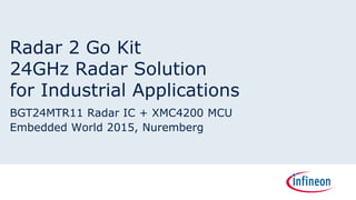 Sense2Go Development Kit
24GHz Sensor Solution
for Industrial Application
BGT24MTR11 Radar IC + XMC4200 MCU
Embedded World 2015, Nuremberg
 