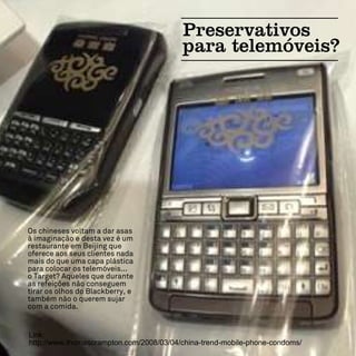 Link:
http://www.thomascrampton.com/2008/03/04/china-trend-mobile-phone-condoms/
 